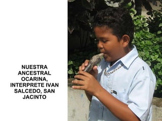 NUESTRA ANCESTRAL OCARINA, INTERPRETE IVAN SALCEDO, SAN JACINTO 