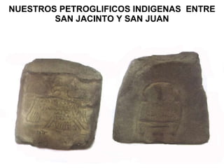 NUESTROS PETROGLIFICOS INDIGENAS  ENTRE SAN JACINTO Y SAN JUAN 