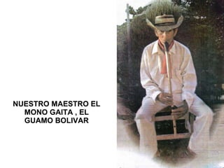 NUESTRO MAESTRO EL MONO GAITA , EL GUAMO BOLIVAR 