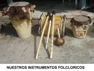 NUESTROS INSTRUMENTOS FOLCLORICOS 