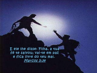 E ele lhe disse: Filha, a tua fé te salvou; vai-te em paz  e fica livre do teu mal.  Marcos 5:34 