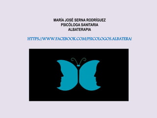 MARÍA JOSÉ SERNA RODRÍGUEZ
PSICÓLOGA SANITARIA
ALBATERAPIA
HTTPS://WWW.FACEBOOK.COM/PSICOLOGOS.ALBATERA/
 