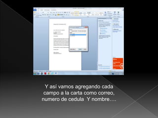 Y así vamos agregando cada
 campo a la carta como correo,
numero de cedula Y nombre….
 