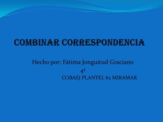  Hecho por: Fátima Jonguitud Graciano
 4ª
◦ COBAEJ PLANTEL #2 MIRAMAR
 