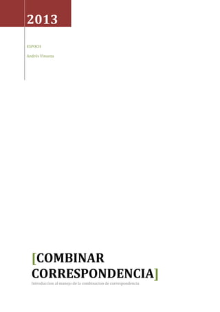2013
ESPOCH
Andrés Vinueza

[COMBINAR
CORRESPONDENCIA]
Introduccion al manejo de la combinacion de correspondencia

 