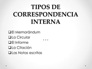 TIPOS DE
CORRESPONDENCIA
INTERNA
El Memorándum
La Circular
El Informe
La Citación
Las Notas escritas