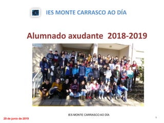 20 de junio de 2019 1
IES MONTE CARRASCO AO DÍA
IES MONTE CARRASCO AO DÍA
Alumnado axudante 2018-2019
 