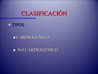 CLASIFICACIÓN
 TIPOS
 CARDIOGENICO
 NO CARDIOGENICO
 