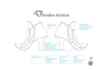 Desenhos técnicos
                       Ziper nylon                                       Linha 10 em
                       4.5                                               todo o contorno
                                                                         do cabedal




                 Construção
                 Fachete Natural - Akila
                 Sola Vacum Natural
                 Taco 5mm - Taco Sola
                 Meia Pata e Salto - Jarbo




Opção de Forro      Forro                    Tecido Linho      James
                    Cetin Melodi Dril        3011              Cor: 07                19
                    Dublado                  Cor: Metal Ouro   Morelli Creazioni
                    Cor: Areia               Wolfstore         Tessili - Itália
 