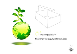 C    aixinha produzida
totalmente em papel cartão reciclado


                                       47
 
