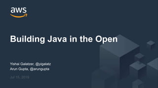 © 2019, Amazon Web Services, Inc. or its Affiliates. All rights reserved.
Building Java in the Open
Yishai Galatzer, @yigalatz
Arun Gupta, @arungupta
Jul 15, 2019
 