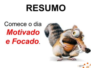 RESUMO
Comece o dia

Motivado
e Focado.

 
