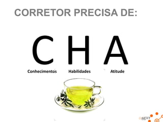 CORRETOR PRECISA DE:

CHA

Conhecimentos

Habilidades

Atitude

 