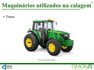  Trator:
Maquinários utilizados na calagem
36
(Fonte: John Deere, 2020.)
 