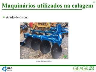  Arado de disco:
Maquinários utilizados na calagem
37
(Fonte: MFrural, 2020.)
 