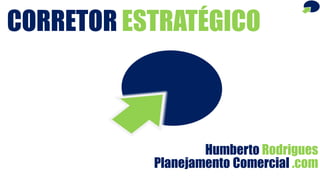 Humberto Rodrigues
CORRETOR ESTRATÉGICO
Planejamento Comercial .com
 