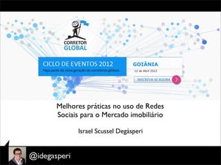 Melhores práticas no uso de Redes
Sociais para o Mercado imobiliário

      Israel Scussel Degásperi
 