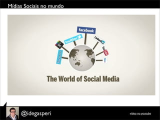 Mídias Sociais no mundo




                          vídeo no youtube
 