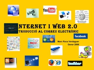 Internet i web 2.0 Introducció al Correu electrònic Marc Roca Verdaguer Gener 2009 