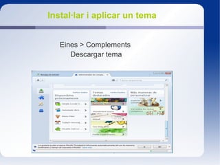Instal·lar i aplicar un tema
Eines > Complements
Descargar tema
 