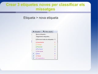 Crear 3 etiquetes noves per classificar els
missatges
Etiqueta > nova etiqueta
 
