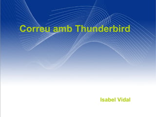 Your Name
Your Title
Your Organization (Line #1)
Your Organization (Line #2)
Correu amb Thunderbird
Isabel Vidal
 