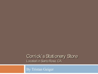 Corrick’sStationery StoreCorrick’sStationery Store
Located in SantaRosa, CALocated in SantaRosa, CA
By Tristan Geiger
 