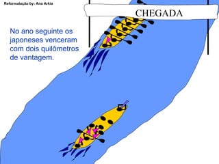 No ano seguinte os japoneses venceram com dois quilômetros de vantagem. CHEGADA 