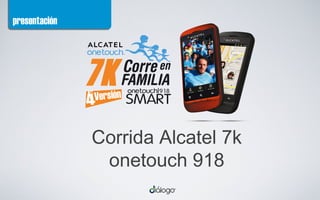 presentación




               Corrida Alcatel 7k
                onetouch 918
 
