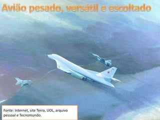 Fonte: Internet, site Terra, UOL, arquivo
pessoal e Tecnomundo.
 