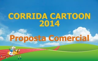 CORRIDA CARTOON
2014
Proposta Comercial
 