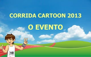 CORRIDA CARTOON 2013
O EVENTO
 