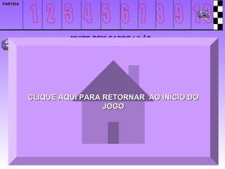 PARTIDA




                   MUITO BEM CARRO LILÁS.




          CLIQUE AQUI PARA RETORNAR AO INÍCIO DO
                           JOGO
 