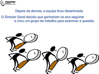 Depois da derrota, a equipa ficou desanimada. O Director Geral decidiu que ganhariam no ano seguinte  e criou um grupo de trabalho para examinar a questão. 