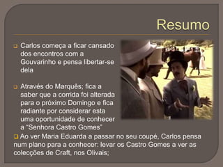 Crónica de costumes, relacionada com o subtítulo “Episódios da vida romântica”  Eça serve-se deste episódio para realçar as diferenças entre ser e parecer.Antes do episódioCarlos, recém- formado em Medicina, abre um consultório;