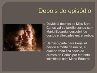 Dâmaso pede a Carlos para ir ver a filha de Maria Eduarda, que se encontrava doente;