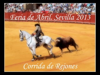 Corrida de Rejones
Feria de Abril. Sevilla 2013
 