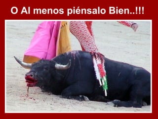 O Al menos piénsalo Bien..!!!
 