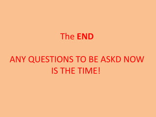The END

ANY QUESTIONS TO BE ASKD NOW
        IS THE TIME!
 