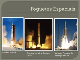 Satumo V- USA Foguete da série Proton-
URSS
Ariane- Foguete de
serviço da ESA