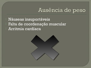  Náuseas insuportáveis
Falta de coordenação muscular
Arritmia cardíaca