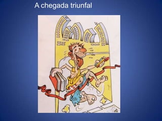 A chegada triunfal 
