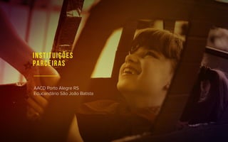 AACD Porto Alegre RS
Educandário São João Batista
INSTITUIÇÕES
PARCEIRAS
 