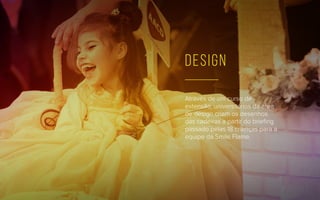 Através de um curso de
extensão, universitários da área
de design criam os desenhos
das cadeiras a partir do briefing
passado pelas 18 crianças para a
equipe da Smile Flame.
Design
 