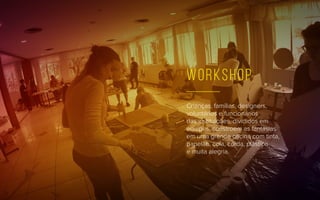 Crianças, famílias, designers,
voluntários e funcionários
das instituições, divididos em
equipes, constroem as fantasias
em uma grande oficina com tinta,
papelão, cola, corda, plástico
e muita alegria.
workshop
 