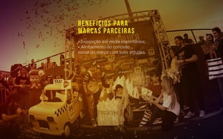 Benefícios para
marcas parceiras
• Exposição em mídia espontânea;
• Alinhamento do conceito
social da marca com suas atitudes.
 