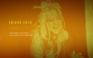 Pista atlética do Colégio
Farroupilha, Porto Alegre/RS
E D I Ç Ã O 2 0 1 3
 