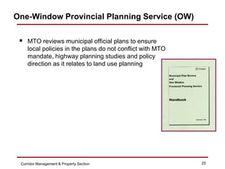 One-Window Provincial Planning Service (OW)

  MTO reviews municipal official plans to ensure
    local policies in the p...