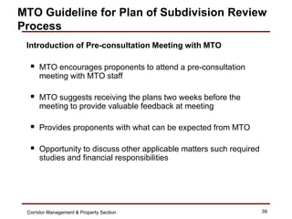 MTO Guideline for Plan of Subdivision Review
Process
 Introduction of Pre-consultation Meeting with MTO

   MTO encourage...
