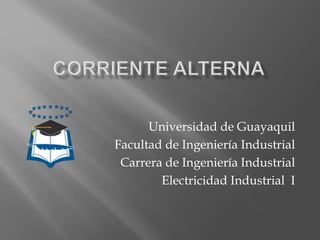 Universidad de Guayaquil
Facultad de Ingeniería Industrial
Carrera de Ingeniería Industrial
Electricidad Industrial I
 